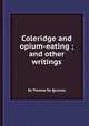 Coleridge and opium-eating ; and other writings, By Thomas De Quincey 