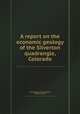 A report on the economic geology of the Silverton quadrangle, Colorado, By Frederick Leslie Ransome, Whitman Cross 