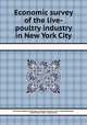 Economic survey of the live-poultry industry in New York City, By Gordon Wadsworth Sprague, Alexander Sturges, James Hugh Radabaugh, United States. Dept. of Agriculture 