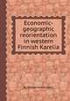 Economic-geographic reorientation in western Finnish Karelia, By Ronald Arthur Helin 