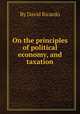 On the principles of political economy, and taxation, By David Ricardo 