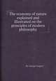 The economy of nature explained and illustrated on the principles of modern philosophy, By George Gregory 