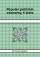 Popular political economy, 4 lects, By Thomas Hodgskin 