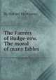 The Farrers of Budge-row. The moral of many fables, By Harriet Martineau 