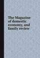 The Magazine of domestic economy, and family review, 