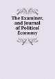 The Examiner, and Journal of Political Economy, 