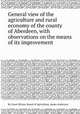 General view of the agriculture and rural economy of the county of Aberdeen, with observations on the means of its improvement, By Great Britain. Board of Agriculture, James Anderson 