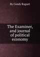 The Examiner, and journal of political economy, By Condy Raguet 