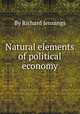 Natural elements of political economy, By Richard Jennings 