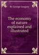 The economy of nature explained and illustrated, By George Gregory 