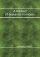 A manual of domestic economy, By John Henry Walsh 