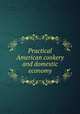 Practical American cookery and domestic economy, 