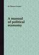 A manual of political economy, By Thomas Cooper 