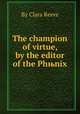 The champion of virtue, by the editor of the Phњnix, By Clara Reeve 