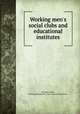 Working men`s social clubs and educational institutes, By Henry Solly, Working Men's Club and Institute Union 
