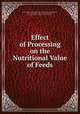 Effect of Processing on the Nutritional Value of Feeds, By National Research Council (U.S.). Committee on Animal Nutrition, University of Florida. Center for Tropical Agriculture, University of Florida. Dept. of Animal Science 