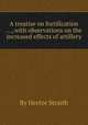 A treatise on fortification ..., with observations on the increased effects of artillery, By Hector Straith 