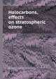 Halocarbons, effects on stratospheric ozone, By Assembly of Mathematical and Physical Sciences (U.S.). Panel on Atmospheric Chemistry, National Research Council (U.S.). Panel on Atmospheric Chemistry 