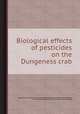 Biological effects of pesticides on the Dungeness crab, By Richard S. Caldwell, Environmental Research Laboratory (Gulf Breeze, Fla.), Oregon State University. Marine Science Center 