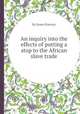 An inquiry into the effects of putting a stop to the African slave trade, By James Ramsay 