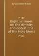 Eight sermons on the divinity and operations of the Holy Ghost, By Glocester Ridley 