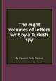 The eight volumes of letters writ by a Turkish spy, By Giovanni Paolo Marana 