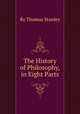The History of Philosophy, in Eight Parts, By Thomas Stanley 