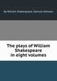 The plays of William Shakespeare in eight volumes, By William Shakespeare, Samuel Johnson 