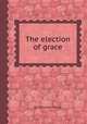 The election of grace, By William Taylor 