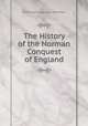 The History of the Norman Conquest of England, By Edward Augustus Freeman 