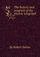 The history and progress of the electric telegraph, By Robert Sabine 