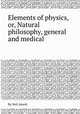 Elements of physics, or, Natural philosophy, general and medical, By Neil Arnott 