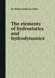 The elements of hydrostatics and hydrodynamics, By William Hallowes Miller 