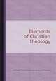 Elements of Christian theology, By George Pretyman Tomline (sir, bart, bp. of Winchester.) 