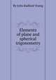 Elements of plane and spherical trigonometry, By John Radford Young 
