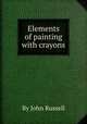 Elements of painting with crayons, By John Russell 