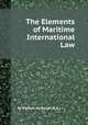 The Elements of Maritime International Law, By William De Burgh (B.A.) 