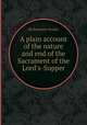 A plain account of the nature and end of the Sacrament of the Lord`s-Supper, By Benjamin Hoadly 