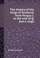 The history of the kings of Scotland, from Fergus I. to the end of Q. Ann`s reign, By Matthew Duncan 