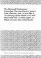 The Works of Shakespear: Comedies: The merchant of Venice. Love`s labour`s lost. As you like it. The taming of the shrew. All`s well that end`s well. Twelfth night: or, What you will. The winter`s tale, By William Shakespeare, Sir Thomas Hanmer, Alexander Pope, Nicholas Rowe 