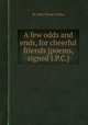 A few odds and ends, for cheerful friends [poems, signed J.P.C.]., By John Payne Collier 