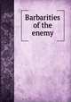 Barbarities of the enemy, By United States. Congress. House. Committee Appointed to Enquire into the Spirit and Manner in Which the War Has Been Waged by the Enemy 