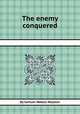 The enemy conquered, By Samuel Watson Royston 