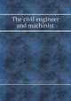 The civil engineer and machinist, By Charles John Blunt, Rowland Macdonald Stephenson 