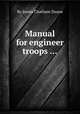 Manual for engineer troops ..., By James Chatham Duane 