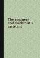 The engineer and machinist`s assistant, 