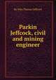 Parkin Jeffcock, civil and mining engineer, By John Thomas Jeffcock 
