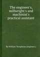 The engineer`s, millwright`s and machinist`s practical assistant, By William Templeton (engineer.) 