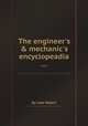 The engineer`s & mechanic`s encyclopeadia ..., By Luke Hebert 