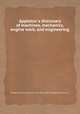 Appleton`s dictionary of machines, mechanics, engine work, and engineering, By Appleton, firm, publishers, New York. (1866. D. Appleton & co.) 